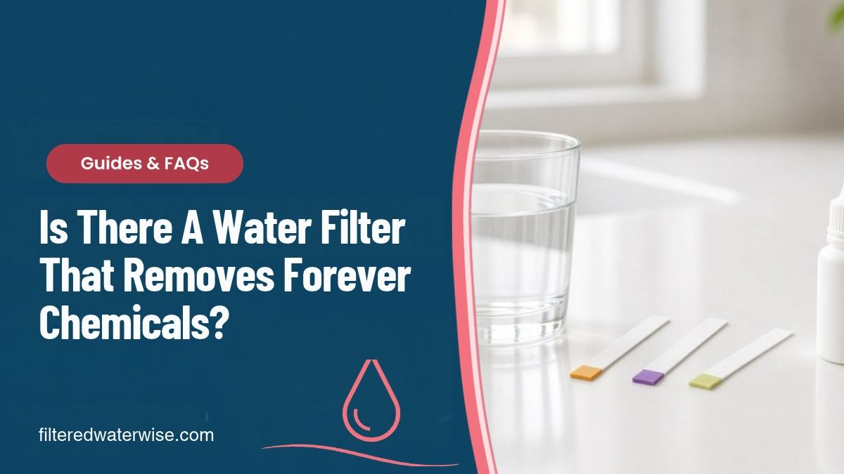 Is There A Water Filter That Removes Forever Chemicals? – water filter guide from Filtered Water Wise